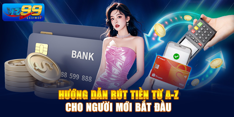 Hướng dẫn rút tiền từ A-Z cho người mới bắt đầu 