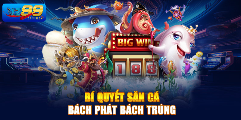 Bí quyết săn cá bách phát bách trúng