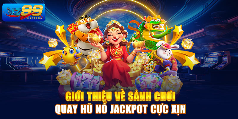 Giới thiệu về sảnh chơi quay hũ nổ jackpot cực xịn