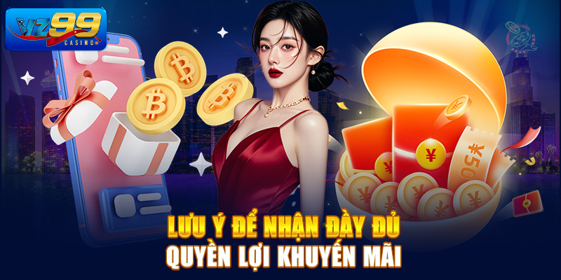 Lưu ý để nhận đầy đủ quyền lợi khuyến mãi