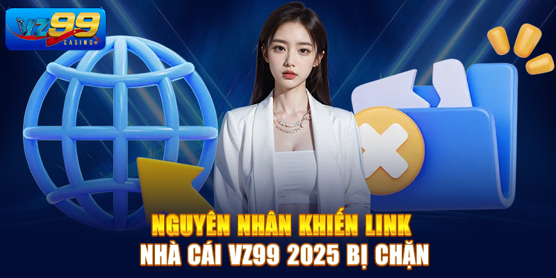 Nguyên nhân khiến link nhà cái VZ99 2025 bị chặn