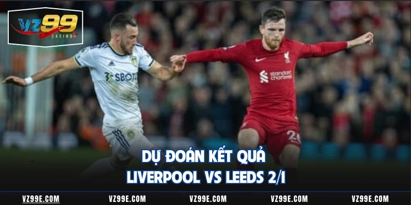 Dự đoán kết quả Liverpool vs Leeds 2/1