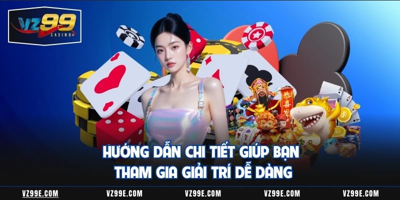 Hướng dẫn chi tiết giúp bạn tham gia giải trí dễ dàng